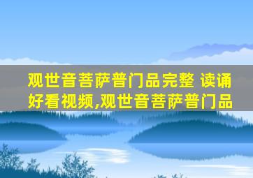 观世音菩萨普门品完整 读诵好看视频,观世音菩萨普门品